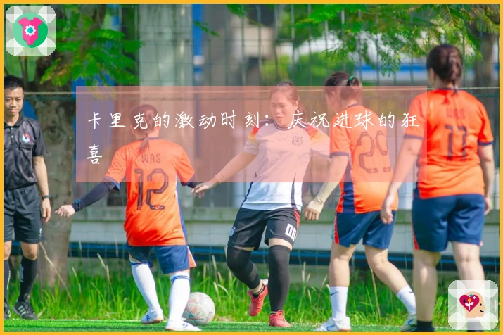 卡里克的激动时刻：庆祝进球的狂喜