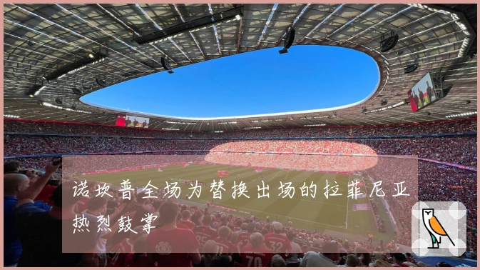 诺坎普全场为替换出场的拉菲尼亚热烈鼓掌